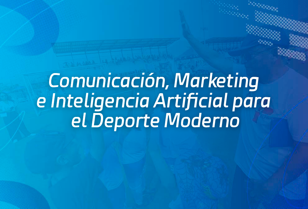 Comunicación, Marketing e Inteligencia Artificial para el Deporte Moderno